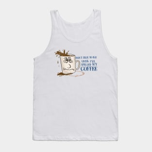 Don't Talk to Me Until I've Spilled My Coffee! Tank Top